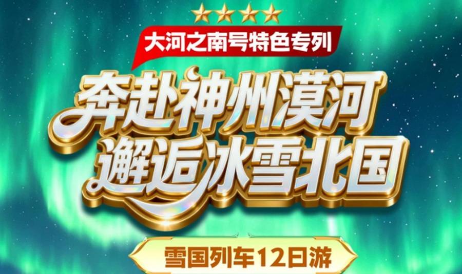 大河之南号特色专列·雪国列车12日游 | 奔赴神州漠河 · 邂逅冰雪北国 | 辽宁 · 吉林 · 黑龙江 三省全景 | 沈阳 · 长白山 · 延吉 · 哈尔滨 · 漠河北极村